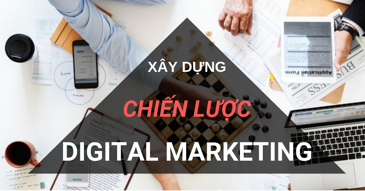 CHIẾN LƯỢC DIGITAL MARKETING LÀ GÌ? CÁC BƯỚC XÂY DỰNG CHIẾN LƯỢC DIGITAL MARKETING