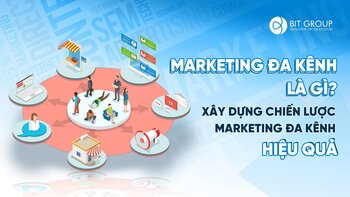 Marketing đa kênh là gì? Xây dựng chiến lược marketing đa kênh như thế nào là hiệu quả?