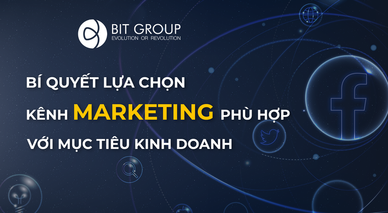 BÍ QUYẾT LỰA CHỌN KÊNH MARKETING PHÙ HỢP VỚI MỤC TIÊU KINH DOANH