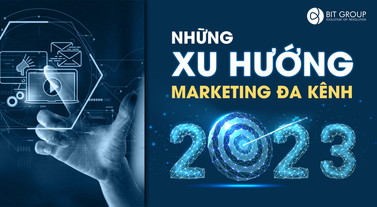 NHỮNG XU HƯỚNG MARKETING ĐA KÊNH TRONG NĂM 2023 MÀ DOANH NGHIỆP KHÔNG THỂ BỎ LỠ
