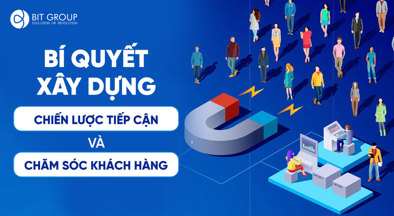 BÍ QUYẾT XÂY DỰNG CHIẾN LƯỢC TIẾP CẬN VÀ CHĂM SÓC KHÁCH HÀNG HIỆU QUẢ CHO DOANH NGHIỆP